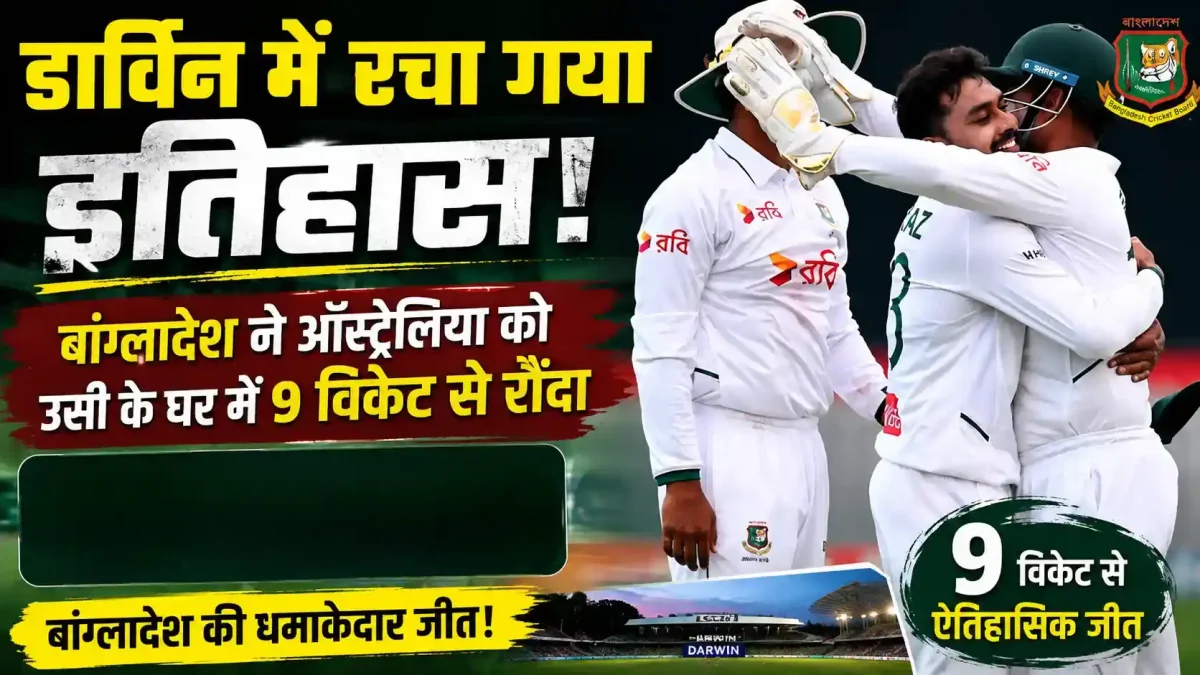 डार्विन में रचा गया इतिहास: बांग्लादेश ने ऑस्ट्रेलिया को उसी के घर में 9 विकेट से रौंदा