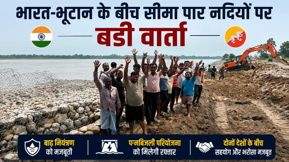 भारत-भूटान के बीच सीमा पार नदियों पर बड़ी वार्ता: बाढ़ नियंत्रण और पनबिजली परियोजना को मिलेगी रफ्तार