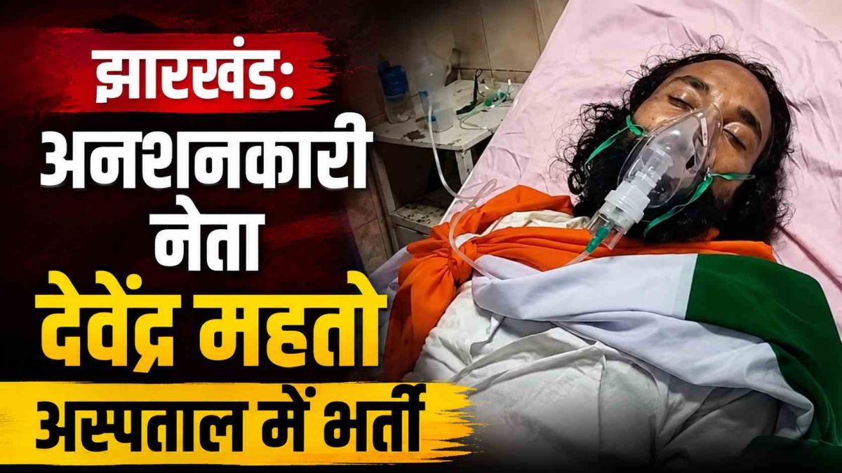झारखंड में बड़ा राजनीतिक ड्रामा: 9 दिन से अनशन पर बैठे नेता देवेंद्र महतो की तबीयत बिगड़ी, अस्पताल में भर्ती